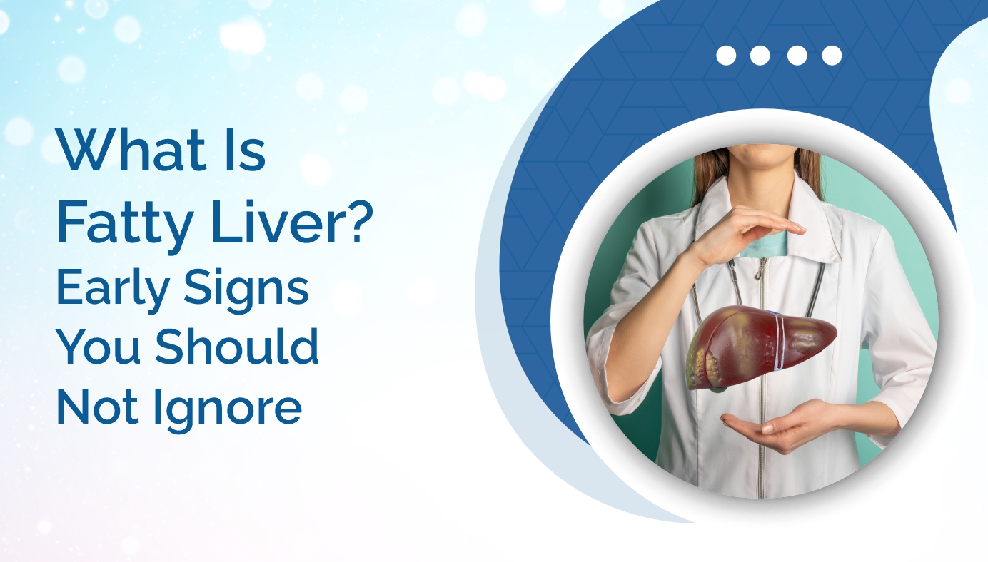 What Is Fatty Liver? Early Signs You Should Not Ignore